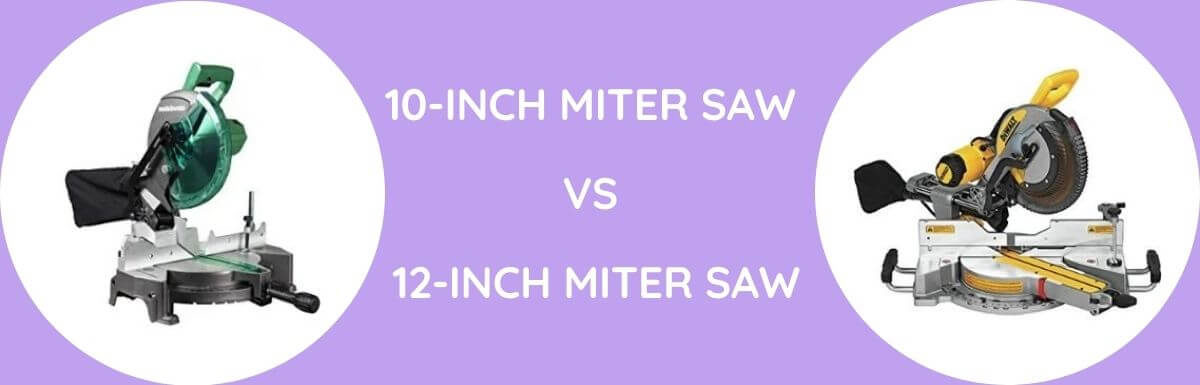 10-Inch Miter Saw Vs 12-Inch Miter Saw: Which Is Better?
