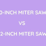 10-Inch Miter Saw Vs 12-Inch Miter Saw