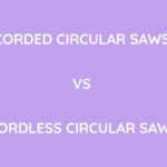 Corded Vs Cordless Circular Saws