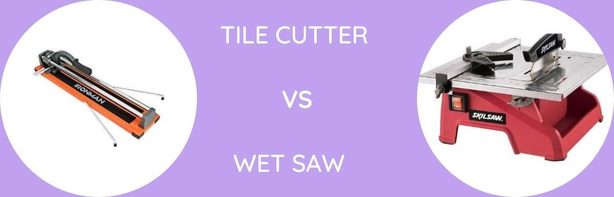 Tile Cutter Vs Wet Saw: Which Is Better?