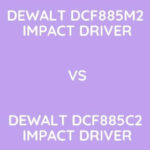 DeWalt DCF885M2 Vs DeWalt DCF885C2 Impact Driver: Which Is Better?