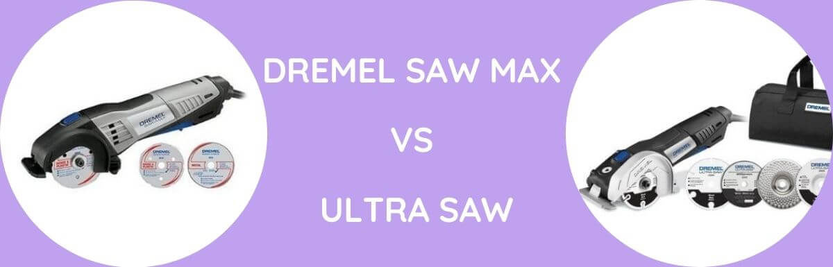 Dremel Saw Max Vs Ultra Saw- Which Is Better?