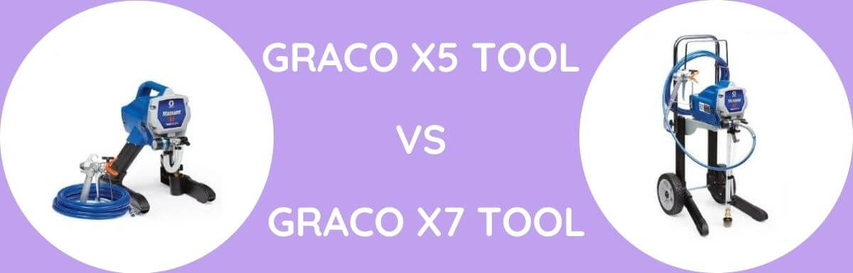 Graco x5 Tool Vs Graco x7: Which Is Better?