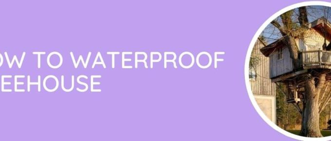 How To Waterproof Treehouse