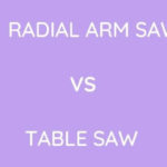 Radial Arm Saw Vs Table Saw