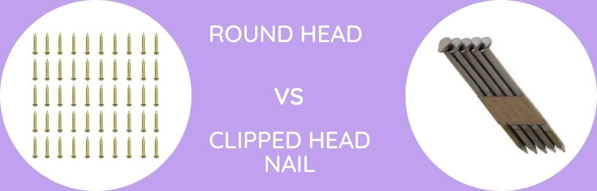 Round Head Vs Clipped Head Nail: Which Is The Better Option?