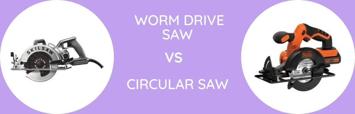 Worm Drive Saw Vs Circular Saw: Which One To Buy?