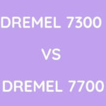 Dremel 7300 Vs Dremel 7700:  Which Is Better?