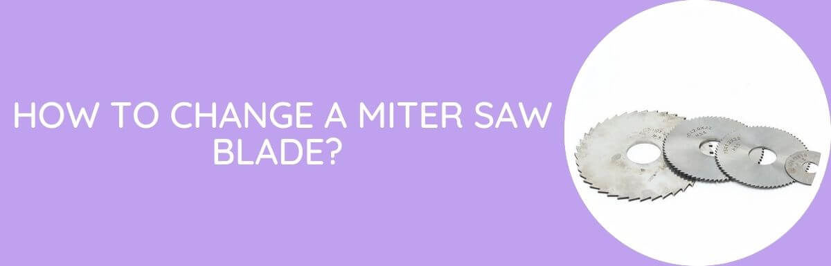 How To Change A Miter Saw Blade?