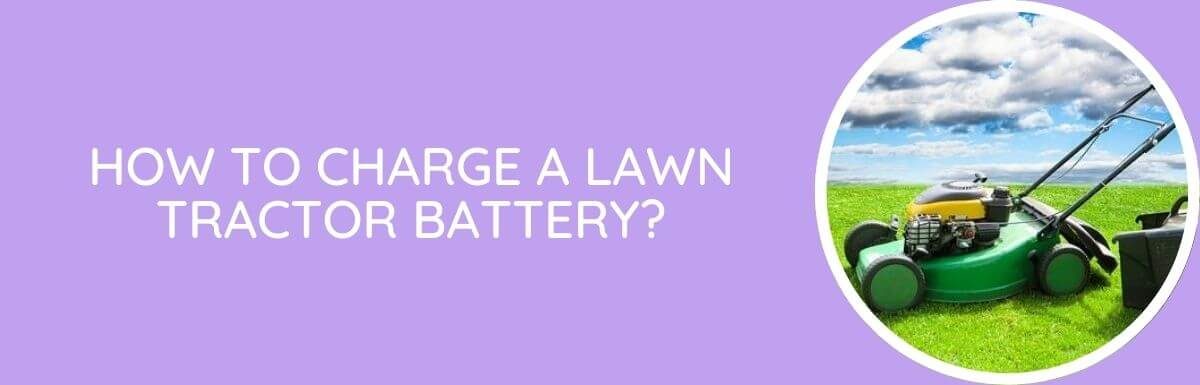 How To Charge a Lawn Tractor Battery?