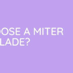 How To Choose A Miter Saw Blade?