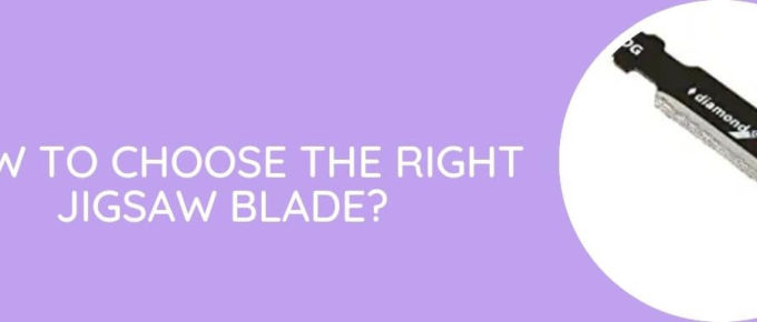 How To Choose The Right Jigsaw Blade