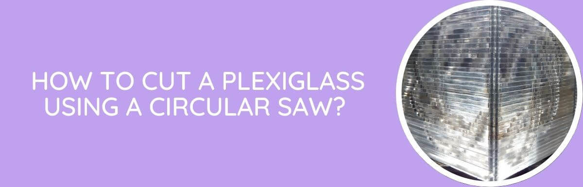 How To Cut A Plexiglass Using A Circular Saw?