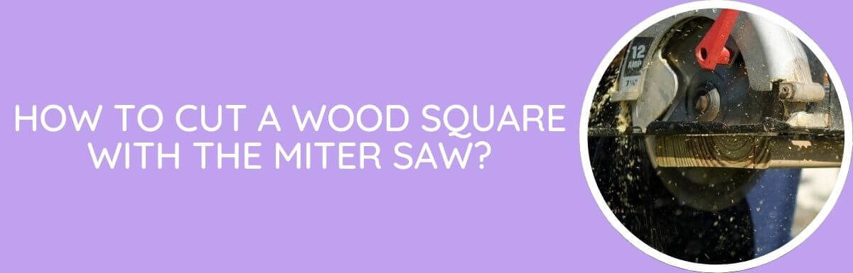 How To Cut A Wood Square With The Miter Saw?