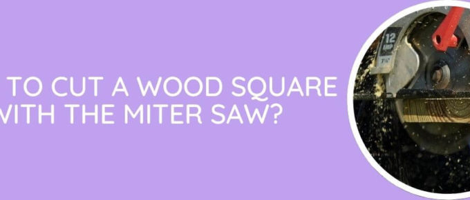 How To Cut A Wood Square With The Miter Saw?