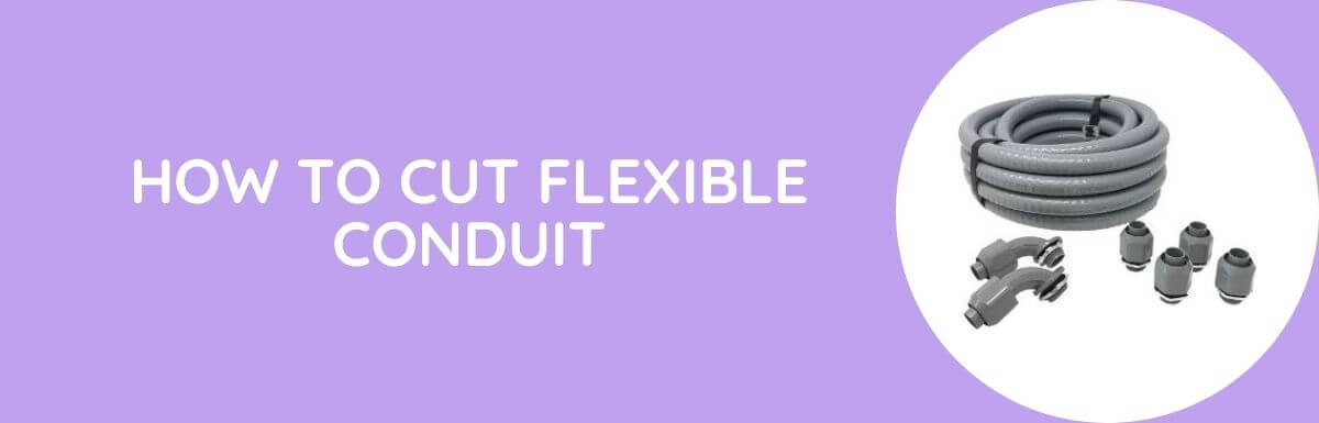 How To Cut Flexible Conduit?