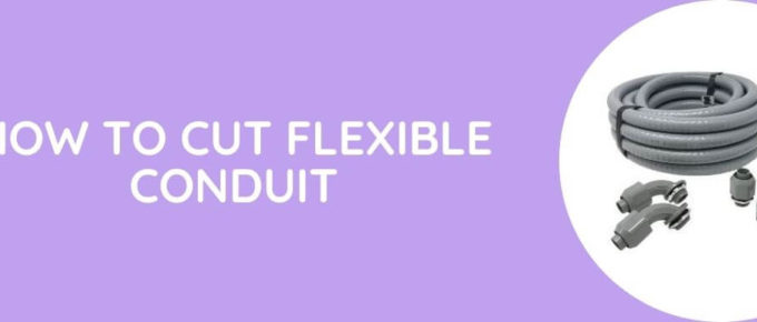 How To Cut Flexible Conduit