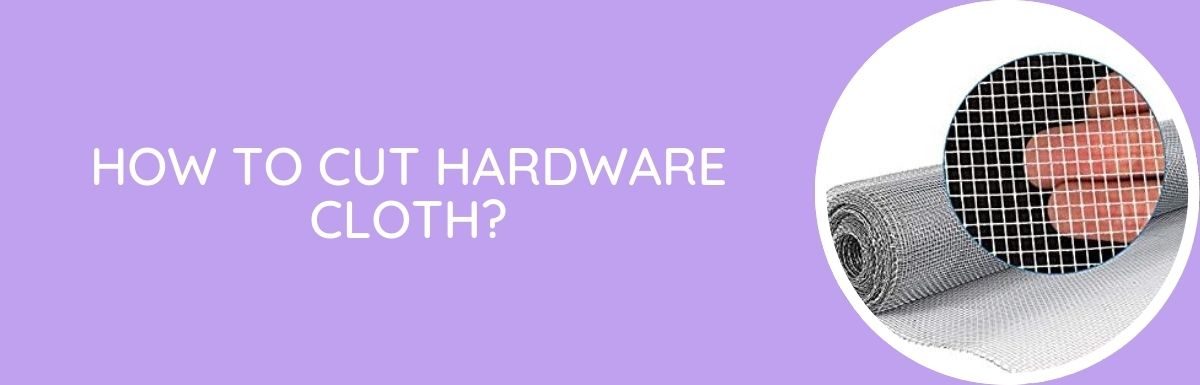 How To Cut Hardware Cloth?