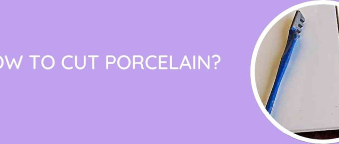 How To Cut Porcelain
