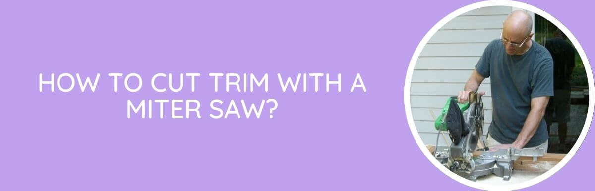 How To Cut Trim With A Miter Saw?