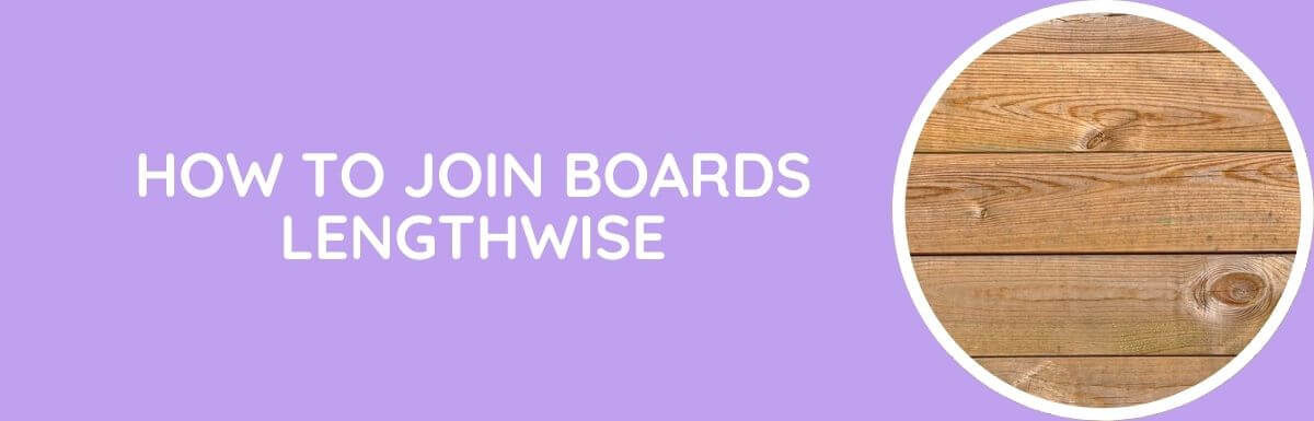 How To Join Boards Lengthwise?