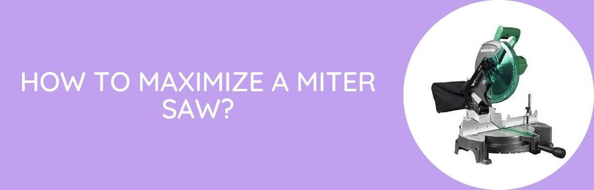 How To Maximize A Miter Saw?