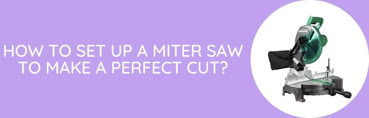How To Set Up A Miter Saw To Make A Perfect Cut?
