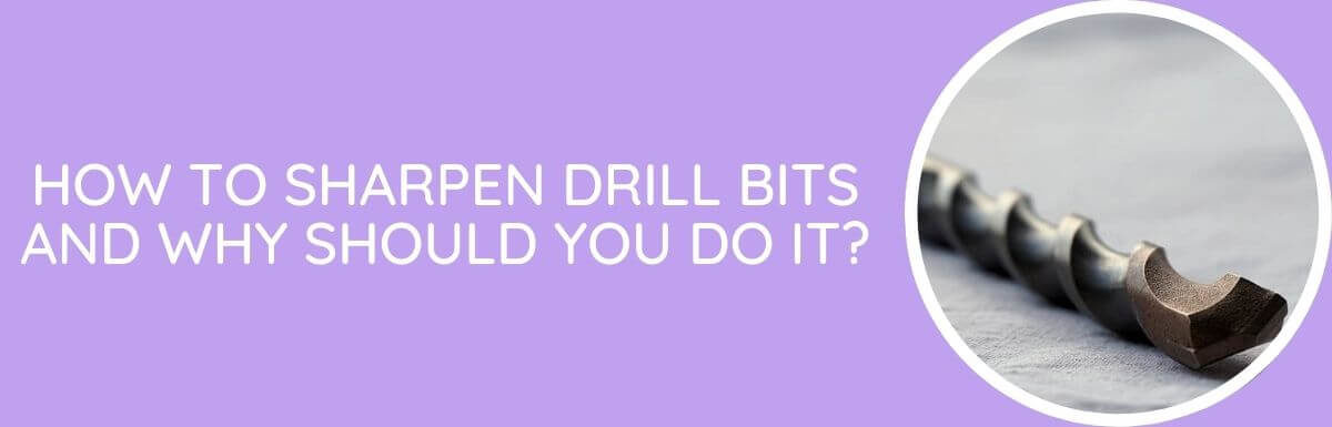 How To Sharpen Drill Bits And Why Should You Do It?