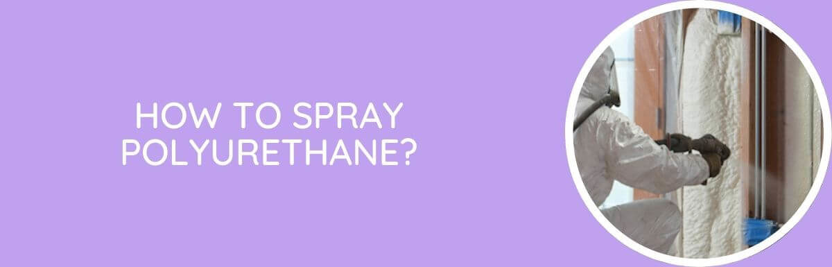 How To Spray Polyurethane?
