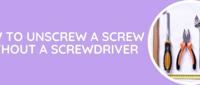 How To Unscrew A Screw Without A Screwdriver