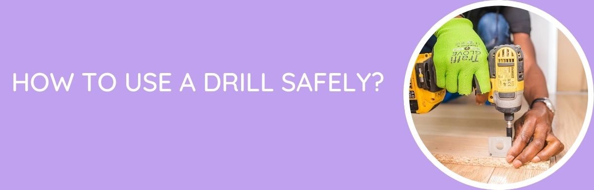 How To Use A Drill Safely?