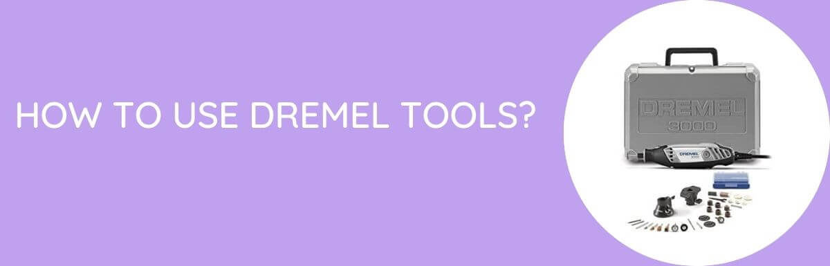How To Use Dremel Tools?
