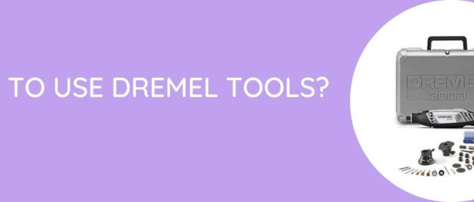 How To Use Dremel Tools