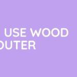 How To Use Wood Router?