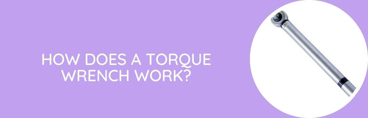 How Does A Torque Wrench Work?
