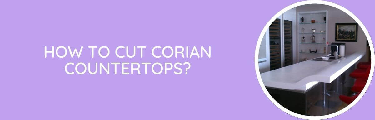 How To Cut Corian Countertops?