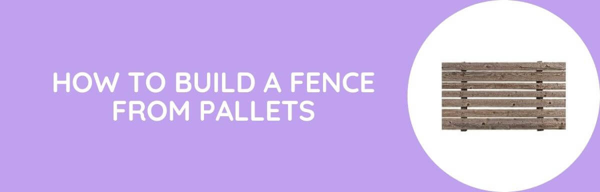 How To Build A Fence From Pallets?