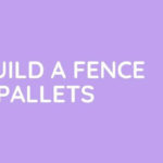 How To Build A Fence From Pallets