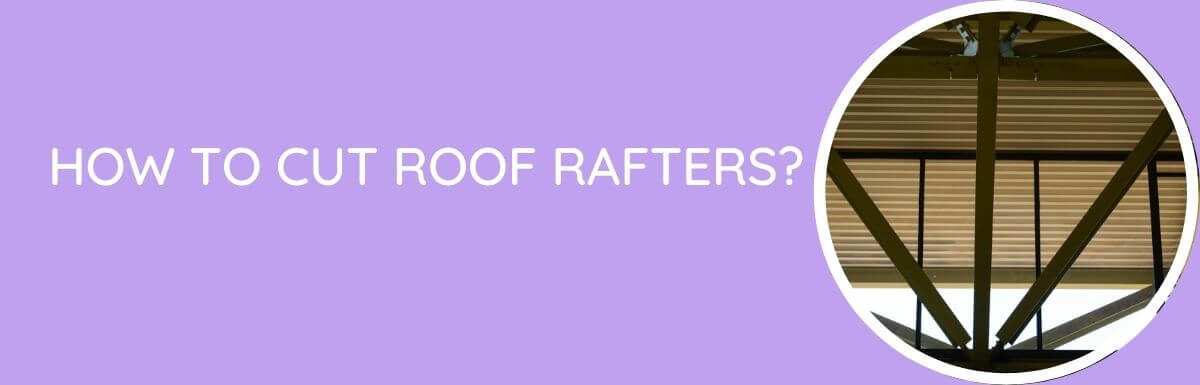 How To Cut Roof Rafters?