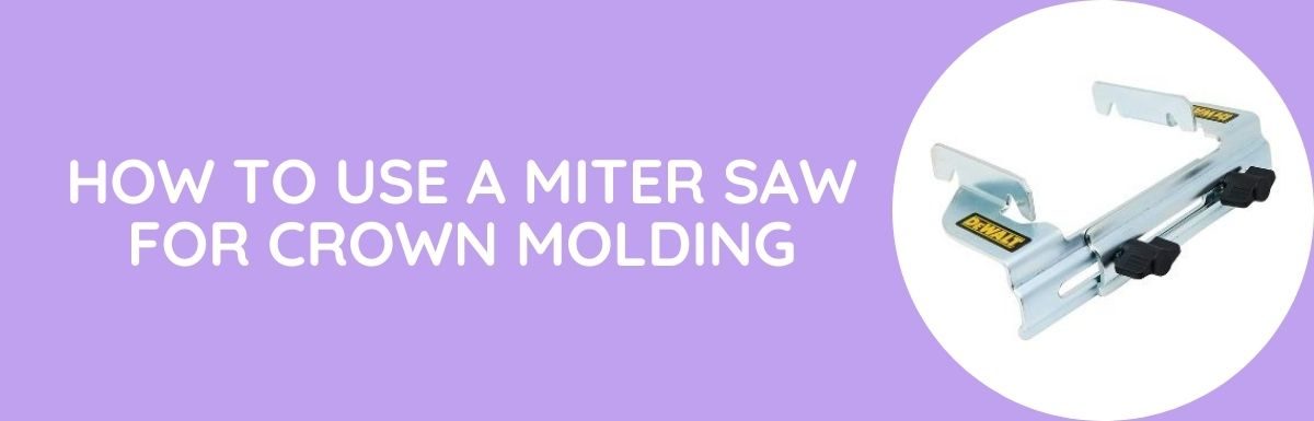 How To Use A Miter Saw For Crown Molding?