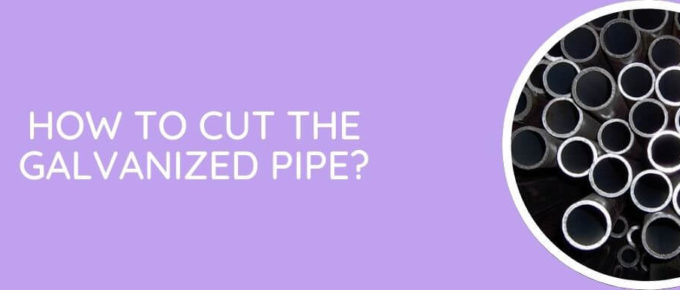 how to cut the galvanized pipe