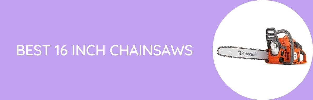 Best 16 inch Chainsaws: Buyer’s Guide & Reviews