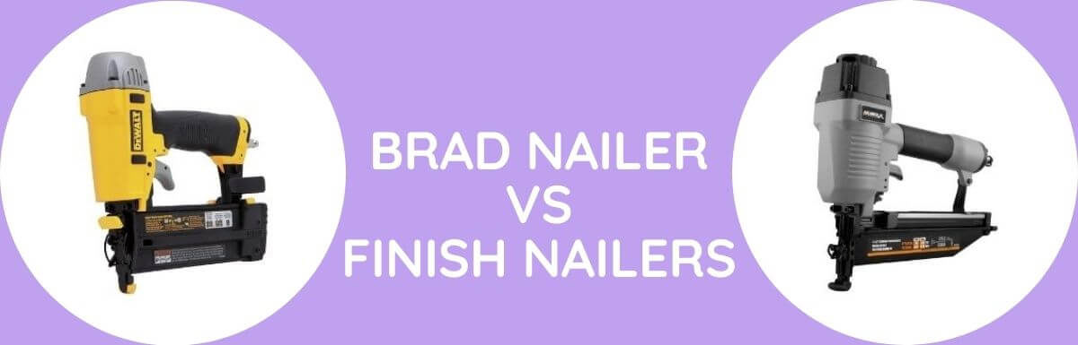 Brad Nailer Vs Finish Nailers: Which Is Better?