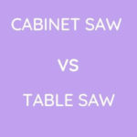 Cabinet Saw Vs Table Saw