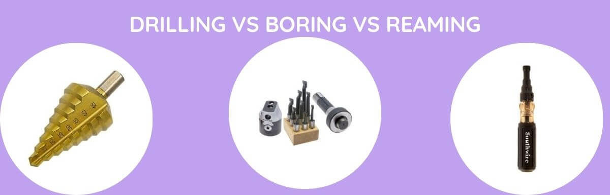 Drilling Vs Boring Vs Reaming: How Are They Different?