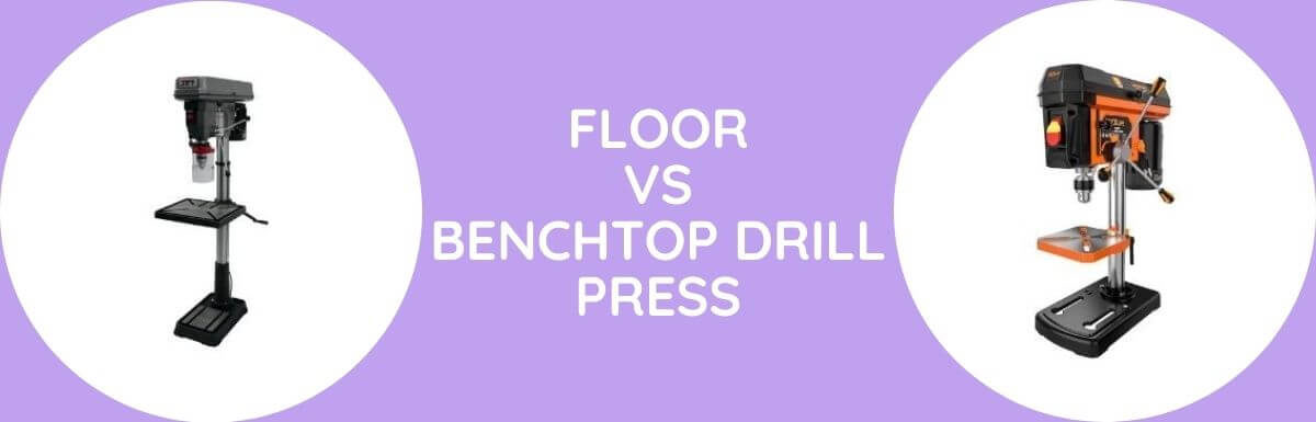 Floor Vs Benchtop Drill Press: Which One To Buy?
