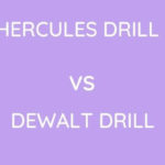 Hercules Vs Dewalt Drill: Which Is Better?