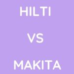 Hilti Vs Makita: Which Is A Better Option?