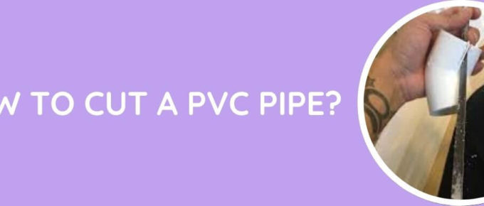 How To Cut A PVC Pipe