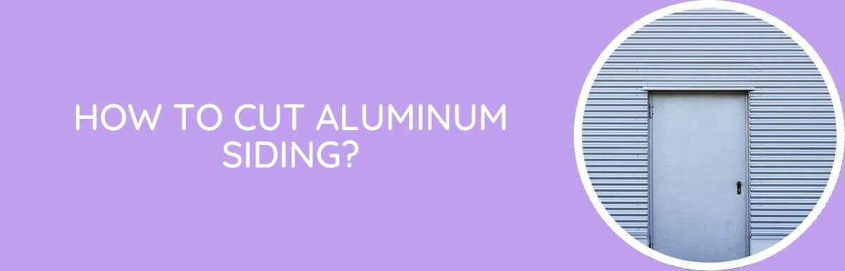 How To Cut Aluminum Siding?